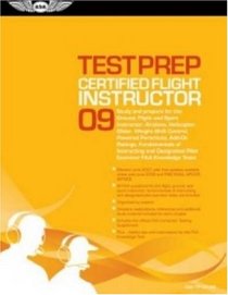 Certified Flight Instructor Test Prep 2009: Study and Prepare for the Ground, Flight and Sport Instructor: Airplane, Helicopter, Glider, Weight-Shift Control, ... FAA Knowledge Tests (Test Prep series)