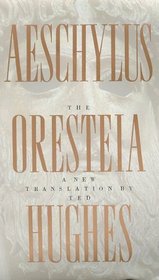The Oresteia of Aeschylus : A New Translation by Ted Hughes