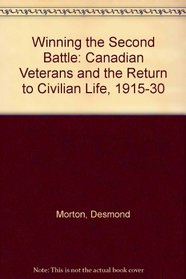 Winning the Second Battle: Canadian Veterans and the Return to Civilian Life, 1915-1930