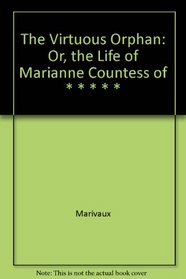 The Virtuous Orphan: Or, The Life of Marianne Countess of * * * * *