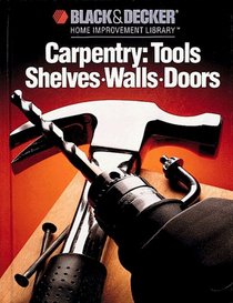 Carpentry: Tools, Shelves, Walls, Doors (Black & Decker Home Improvement Library)