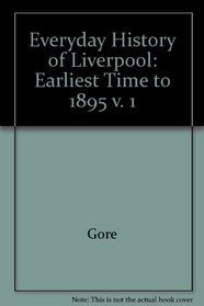 Everyday History of Liverpool: Earliest Time to 1895 v. 1