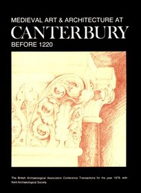 Medieval Art and Architecture at Canterbury Before 1220 (BAA CONFERENCE TRANSACTIONS SERIES)