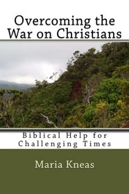 Overcoming the War on Christians: Biblical Help for Challenging Times