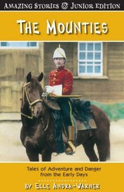 The Mounties (Junior Edition): Tales of Adventure and Danger from the Early Days<br> (Amazing Stories - Junior Edition)