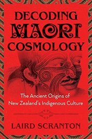 Decoding Maori Cosmology: The Ancient Origins of New Zealand?s Indigenous Culture