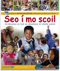 Seo I Mo Scoil: Scoileanna Ar Fud an Domhain Tri Shuile Paisti - Schools Around the World Through the Eyes of Children (Irish Edition)