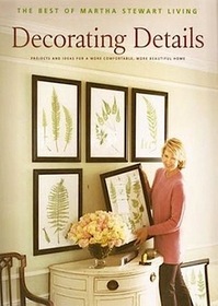 Decorating Details : Projects and Ideas for a More Comfortable, More Beautiful Home : The Best of Martha Stewart Living