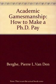 Academic Gamesmanship;: How to Make a Ph.D. Pay