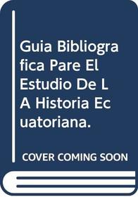 Guia Bibliografica Pare El Estudio De LA Historia Ecuatoriana. (Guides and bibliographies series)
