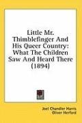 Little Mr. Thimblefinger And His Queer Country: What The Children Saw And Heard There (1894)