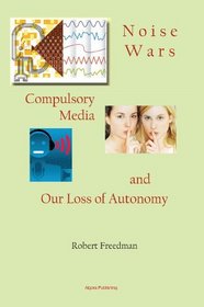 Noise Wars: Compulsory Media and Our Loss of Autonomy