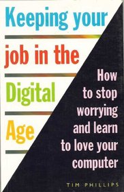 Keeping Your Job in the Digital Age: How to Stop Worrying & Learn to Love Your Computer