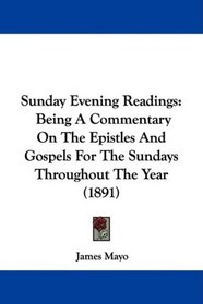 Sunday Evening Readings: Being A Commentary On The Epistles And Gospels For The Sundays Throughout The Year (1891)