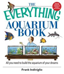 The Everything Aquarium Book: All You Need to Build the Acquarium of Your Dreams (Everything: Pets)