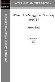 Wilson: The Struggle for Neutrality 1914-15
