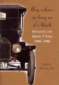 Any Colour - So Long As Its Black: Designing the Model T Ford 19061908