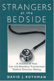 Strangers at the Bedside: A History of How Law and Bioethics Transformed Medical Decision Making (Social Institutions and Social Change)