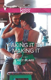 Faking It to Making It (Harlequin Kiss, No 26)