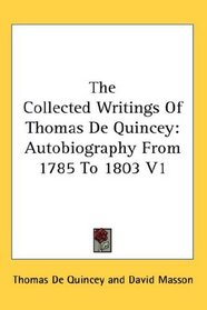 The Collected Writings Of Thomas De Quincey: Autobiography From 1785 To 1803 V1