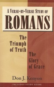 A Verse-By-Verse Study of Romans: The Triumph of Truth, the Glory of Grace