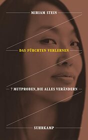 Das Frchten verlernen: 7 Mutproben, die alles verndern