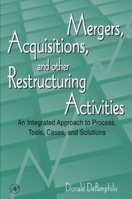 Mergers, Acquisitions, and Other Restructuring Activities: An Integrated Approach to Process, Tools, Cases and Solutions