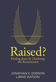 Raised?: Finding Jesus by Doubting the Resurrection