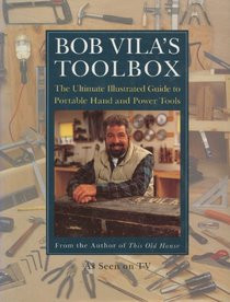 Bob Vila's Toolbox: The Ultimate Illustrated Guide to Portable Hand and Power Tools