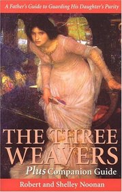 The Three Weavers Plus Companion Guide: A Father's Guide to Guarding His Daughter's Purity