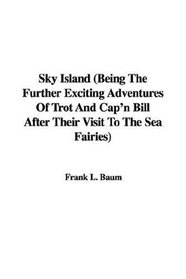 Sky Island (Being The Further Exciting Adventures Of Trot And Cap'n Bill After Their Visit To The Sea Fairies)