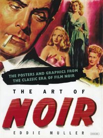 The Art of Noir: The Posters and Graphics from the Classic Era of Film Noir