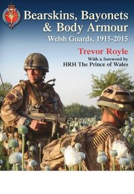 Bearskins, Bayonets & Body Armour: Welsh Guards, 1915-2015