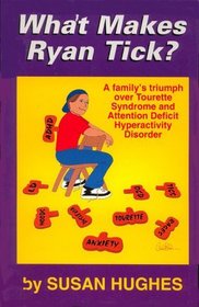 What Makes Ryan Tick: A Family's Triumph over Tourette Syndrome and Attention Deficiency Hyperactivity Disorder