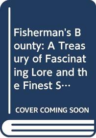 Fisherman's Bounty: A Treasury of Fascinating Lore and the Finest Stories from the World of Angling