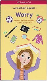 A Smart Girl's Guide: Worry: How to Feel Less Stressed and Have More Fun (Smart Girl's Guides)