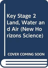 Key Stage 2 Land, Water and Air (New Horizons Science)