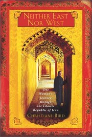 Neither East Nor West : One Woman's Journey Through the Islamic Republic of Iran