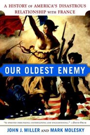 Our Oldest Enemy : A History of America's Disastrous Relationship with France