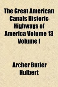 The Great American Canals Historic Highways of America Volume 13 Volume I