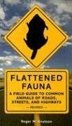 Flattened Fauna: A Field Guide to Common Animals of Roads, Streets, And Highways