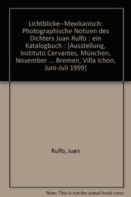 Lichtblicke--Mexikanisch: Photographische Notizen des Dichters Juan Rulfo : ein Katalogbuch : [Ausstellung, Instituto Cervantes, Munchen, November 1998-Januar ... Ichon, Juni-Juli 1999] (German Edition)