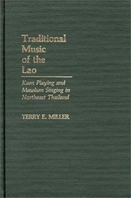 Traditional Music of the Lao: Kaen Playing and Mawlum Singing in Northeast Thailand (Contributions in Intercultural and Comparative Studies)