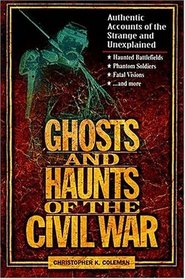 Ghosts and Haunts of the Civil War: Authentic Accounts of the Strange and Unexplained