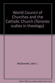 World Council of Churches and the Catholic Church (Toronto sudies in theology)