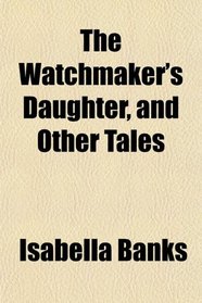 The Watchmaker's Daughter, and Other Tales