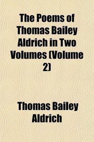 The Poems of Thomas Bailey Aldrich in Two Volumes (Volume 2)