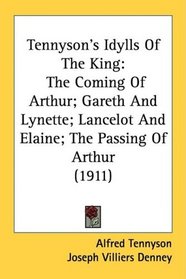Tennyson's Idylls Of The King: The Coming Of Arthur; Gareth And Lynette; Lancelot And Elaine; The Passing Of Arthur (1911)