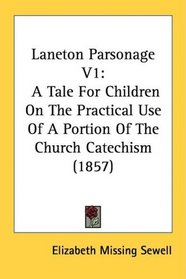Laneton Parsonage V1: A Tale For Children On The Practical Use Of A Portion Of The Church Catechism (1857)