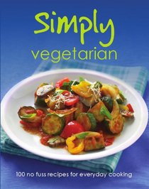 Simply Vegetarian: 100 No Fuss Recipes for Everyday Cooking (Love Food)